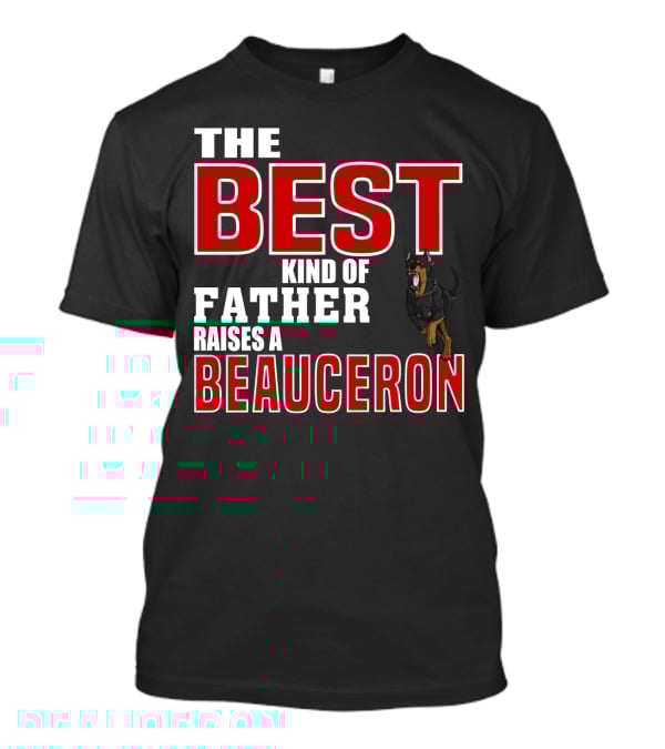 The Best Kind Of Father Raises A Beauceron T-Shirt