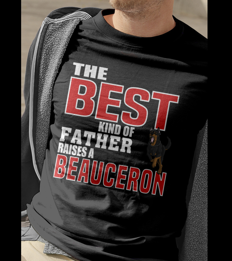 The Best Kind Of Father Raises A Beauceron T-Shirt