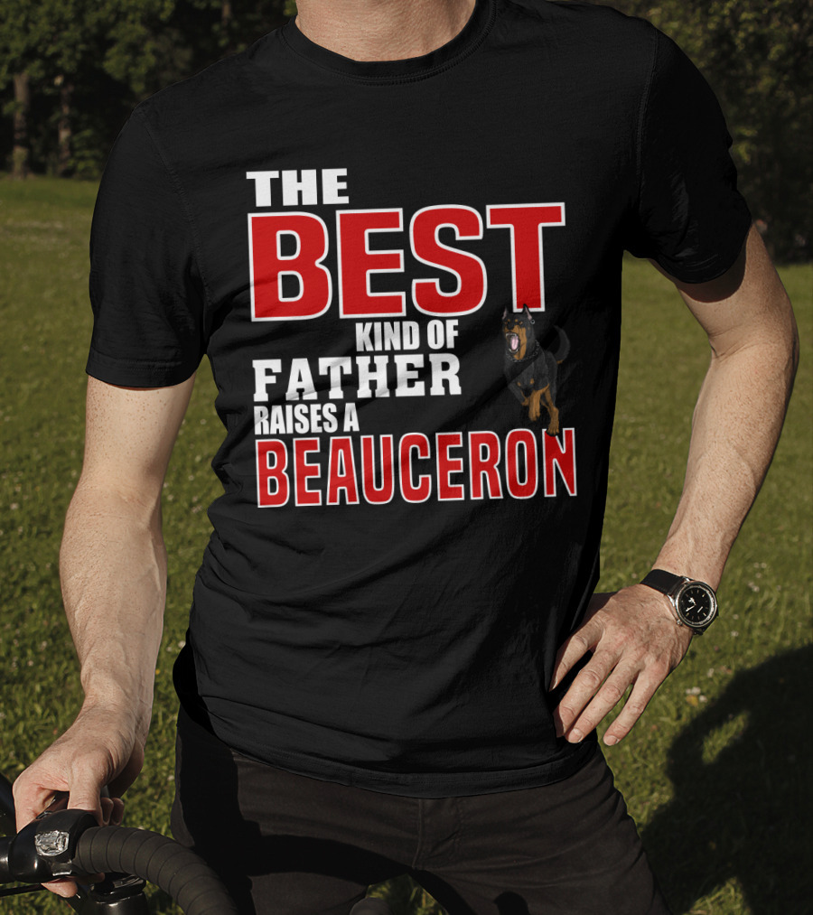 The Best Kind Of Father Raises A Beauceron T-Shirt