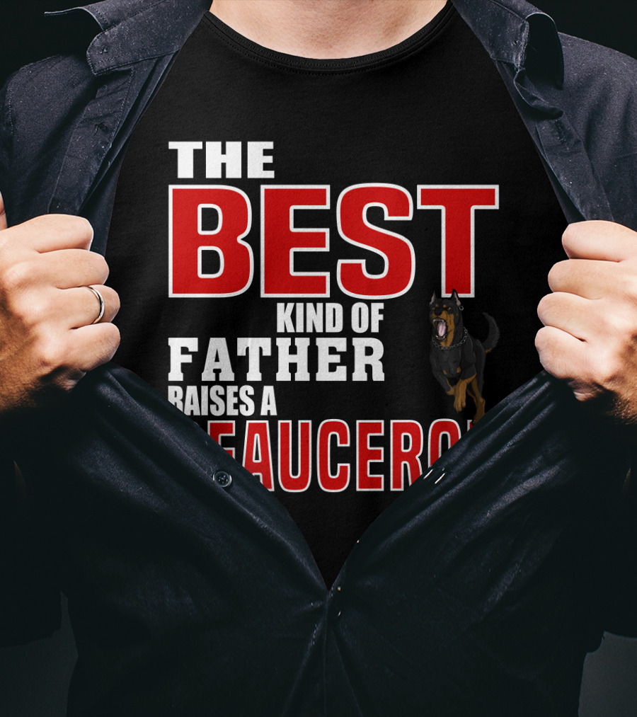 The Best Kind Of Father Raises A Beauceron T-Shirt