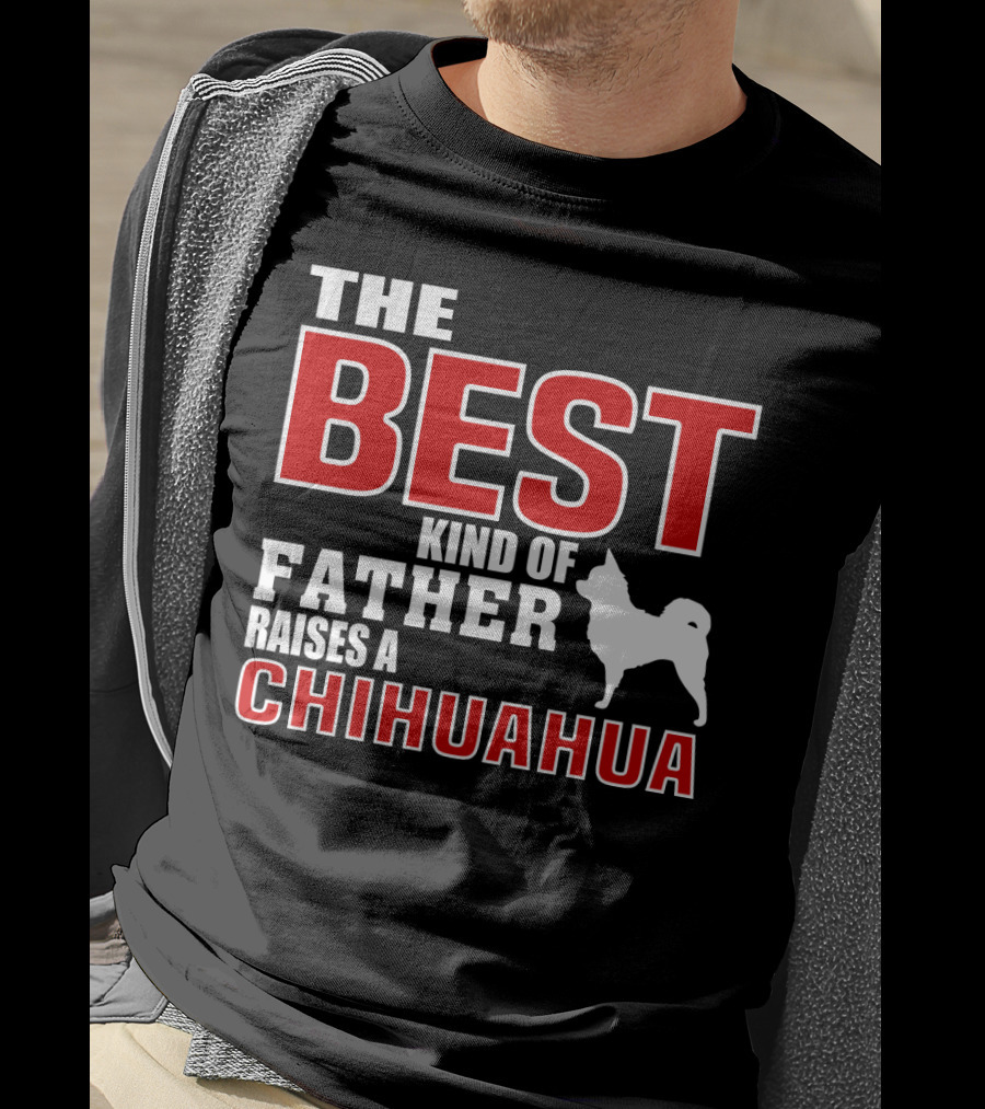 The Best Kind Of Father Raises A Chihuahua T-Shirt