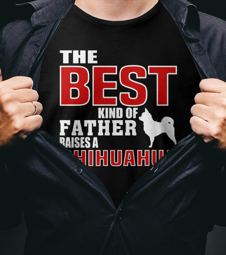 The Best Kind Of Father Raises A Chihuahua T-Shirt