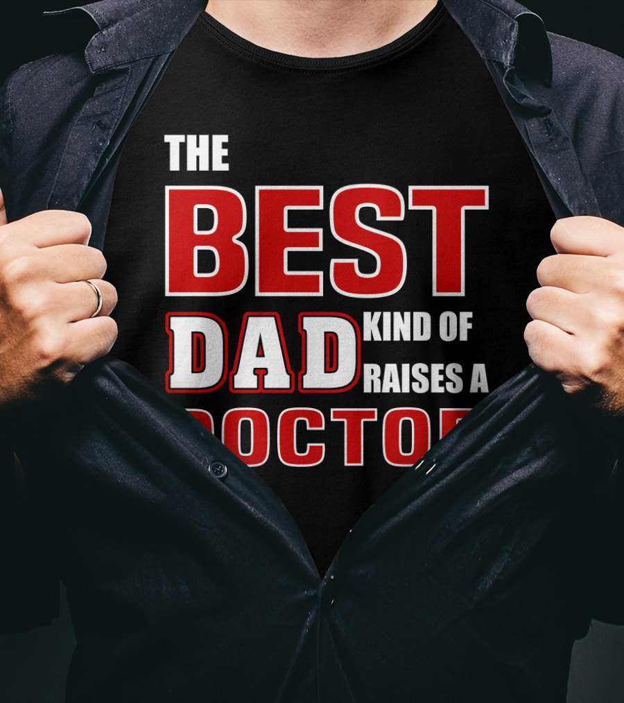 The Best Dad Kind Of Raises A Doctor T-Shirt