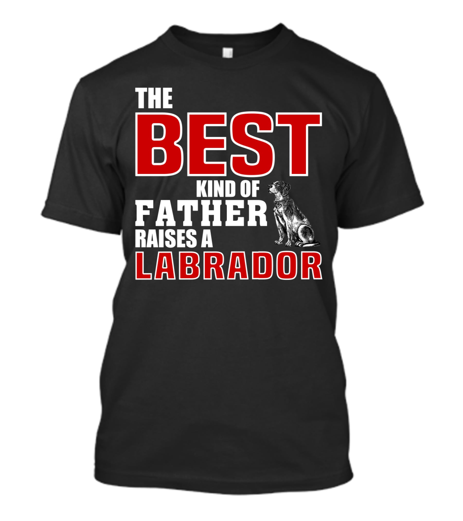 The Best Kind Of Father Raises A Labrador T-Shirt