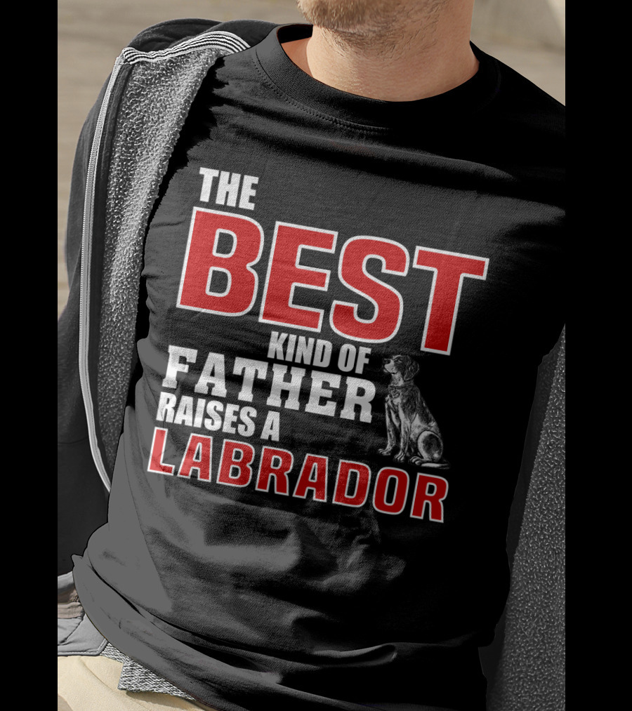 The Best Kind Of Father Raises A Labrador T-Shirt