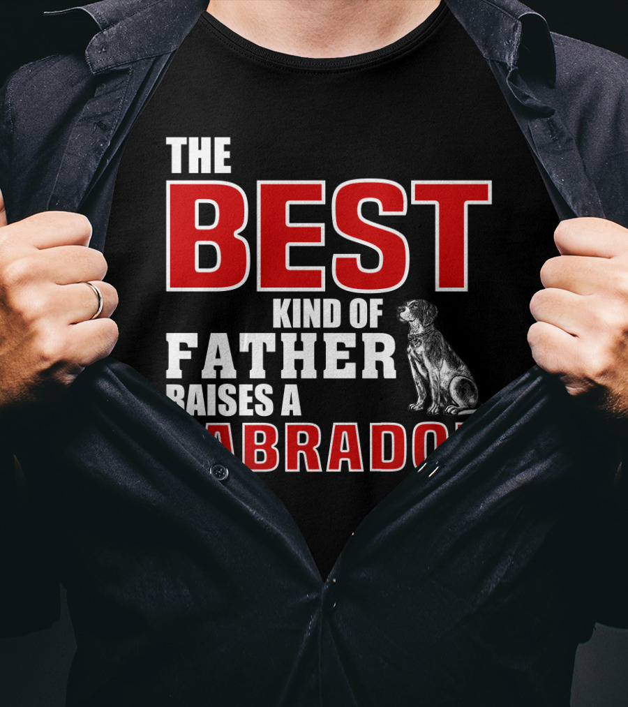 The Best Kind Of Father Raises A Labrador T-Shirt