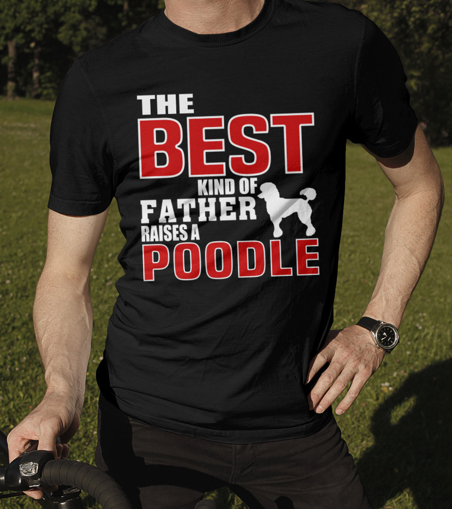 The Best Kind Of Father Raises A Poodle T-Shirt