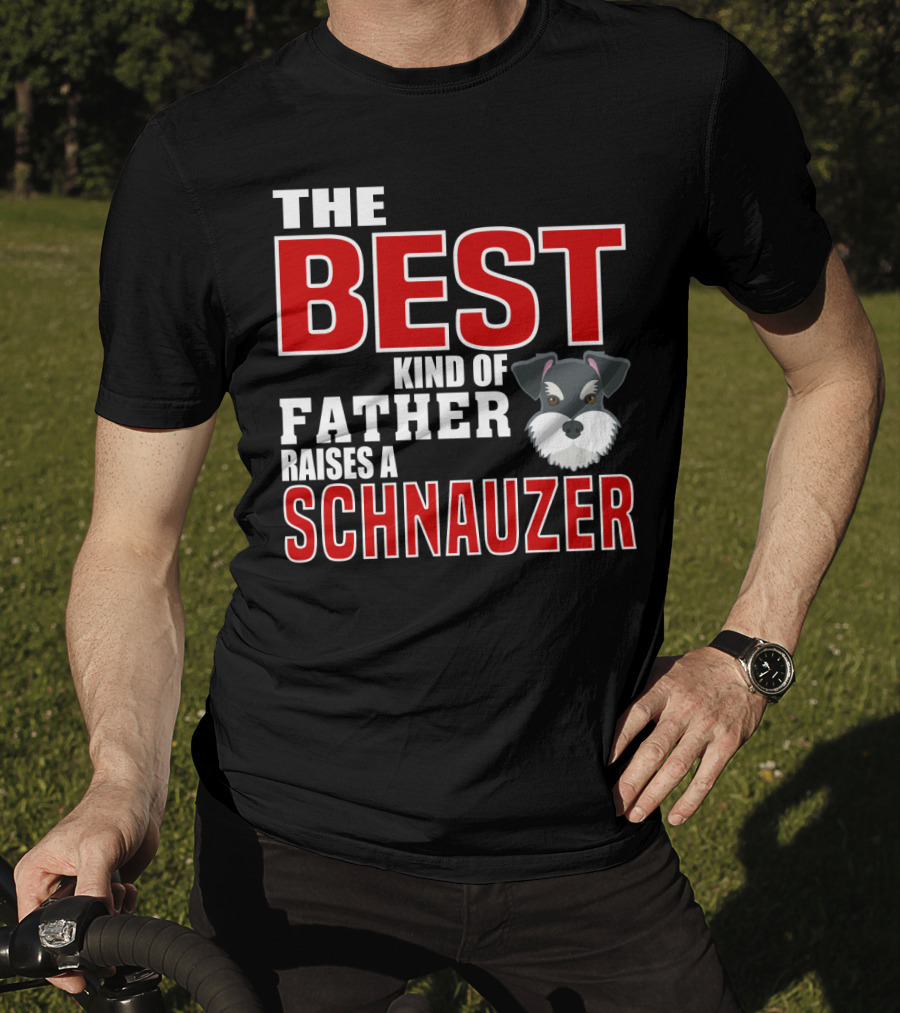 The Best Kind Of Father Raises A Schnauzer T-Shirt