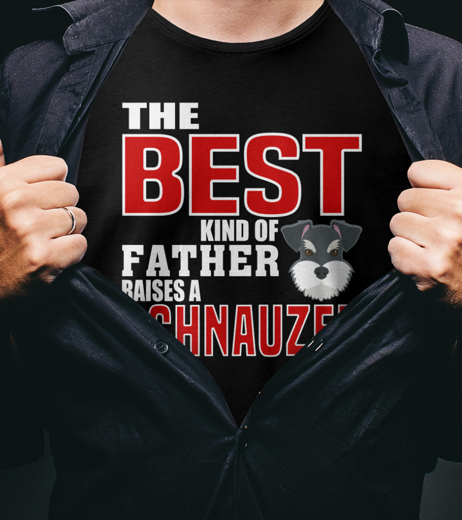 The Best Kind Of Father Raises A Schnauzer T-Shirt