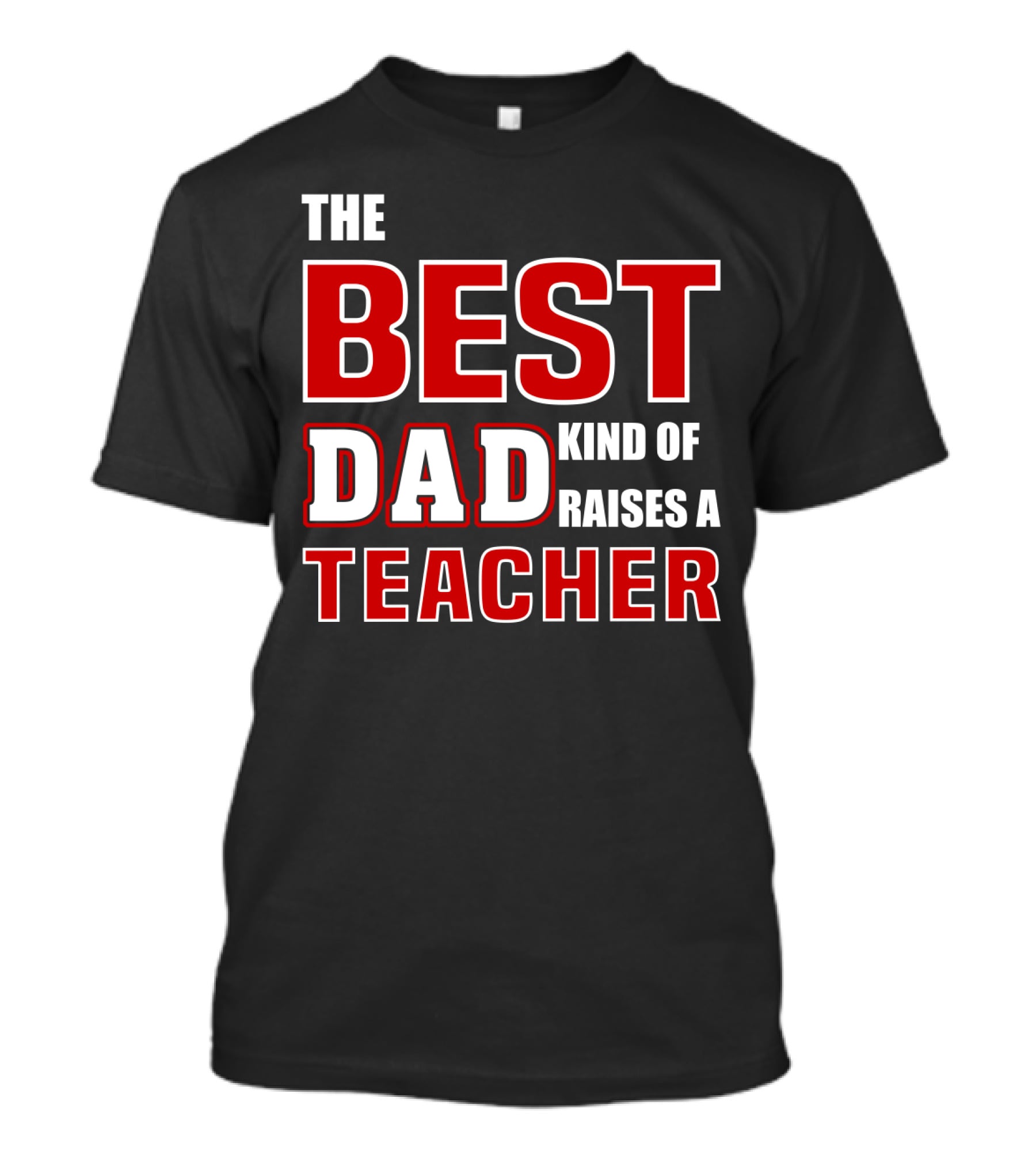 The Best Dad Kind Of Raises A Teacher T-Shirt