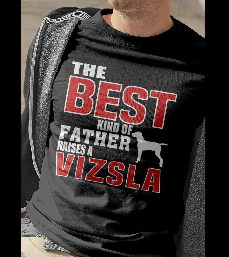 The Best Kind Of Father Raises A Vizsla T-Shirt