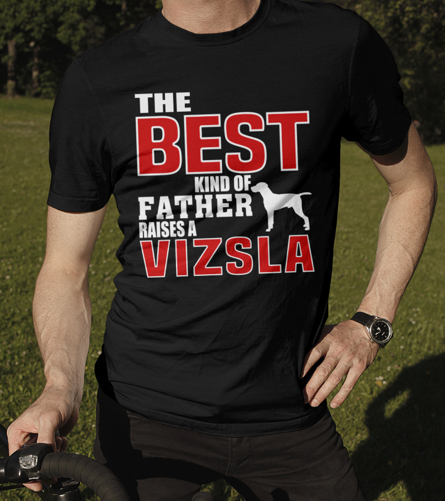 The Best Kind Of Father Raises A Vizsla T-Shirt