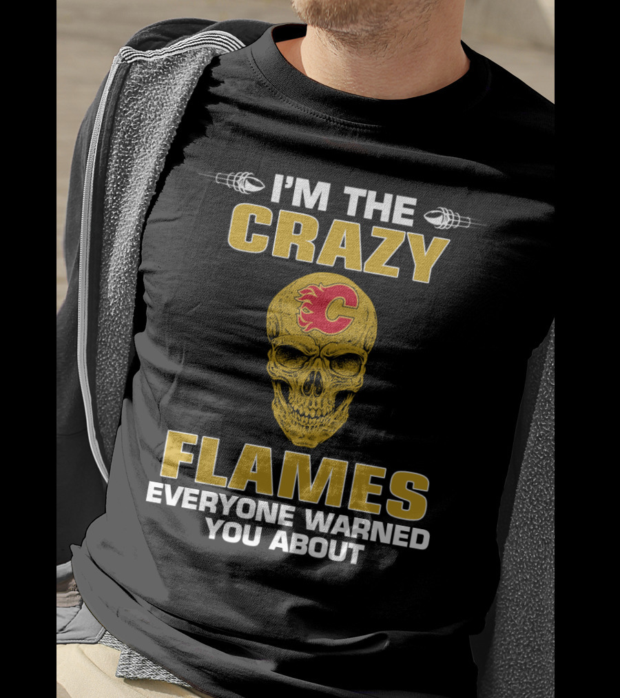 I'm The Crazy Flames Everyone Warned You About Calgary Flames T-Shirt