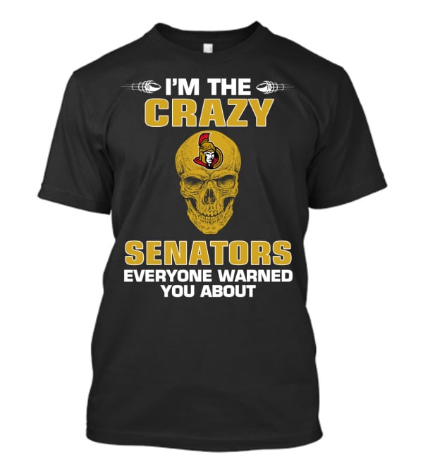 Ottawa Senators I'm The Crazy Senators Everyone Warned You About T-Shirt