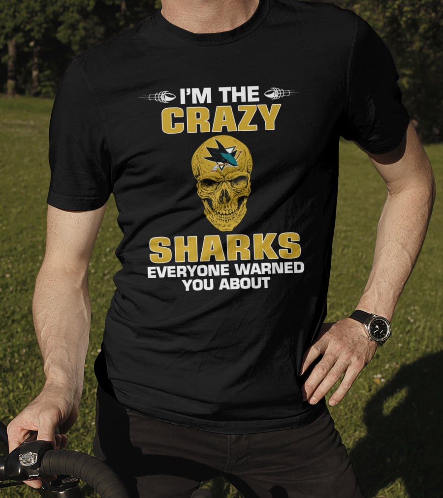 I'm The Crazy Sharks Everyone Warned You About San Jose Sharks T-Shirt