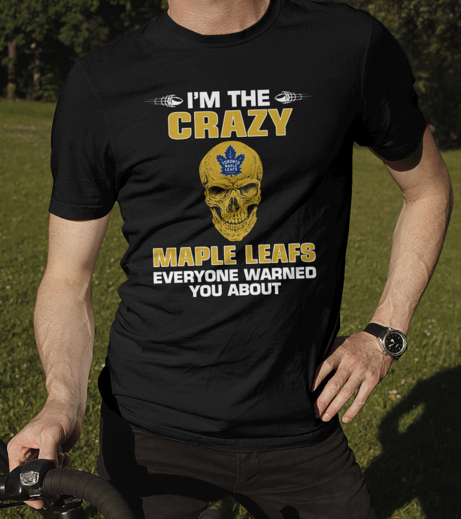 I'm The Crazy Maple Leafs Everyone Warned You About Toronto Maple Leafs T-Shirt