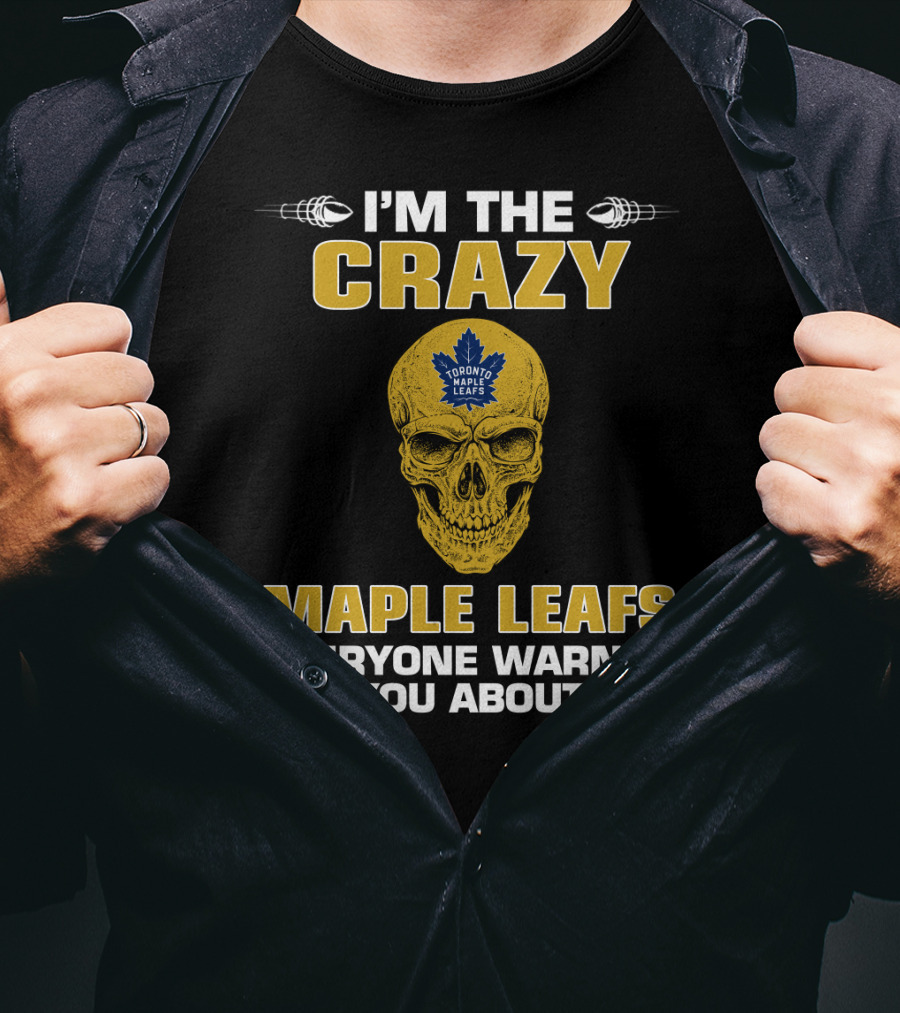 I'm The Crazy Maple Leafs Everyone Warned You About Toronto Maple Leafs T-Shirt