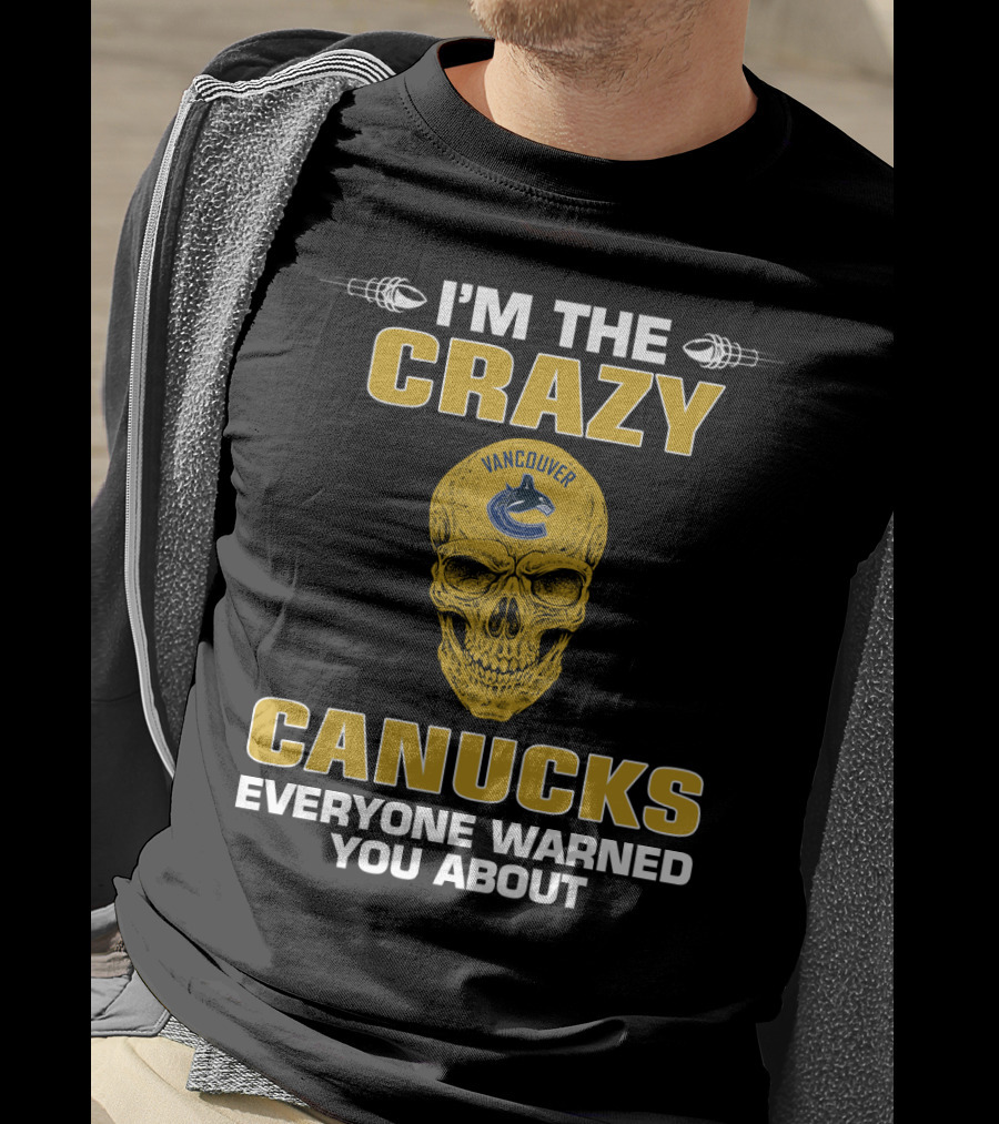 I'm The Crazy Vancouver Canucks Everyone Warned You About T-Shirt
