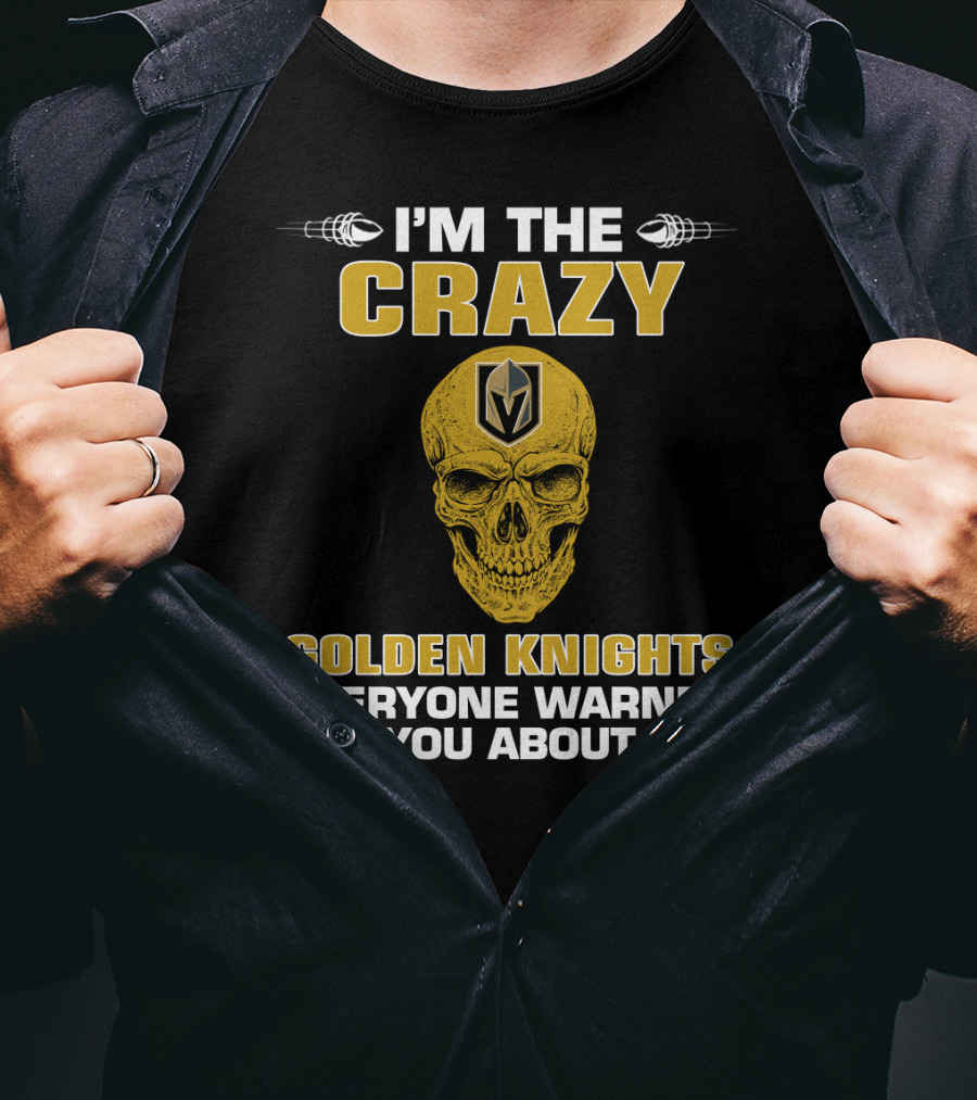 I'm The Crazy Golden Knights Everyone Warned You About T-Shirt