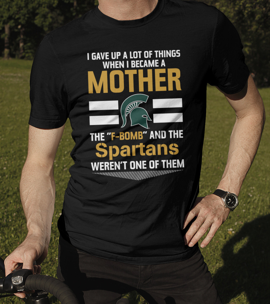 I Gave Up A Lot Of Things When I Became A Mother The F-Bomb And The Spartans Weren't One Of Them T-Shirt