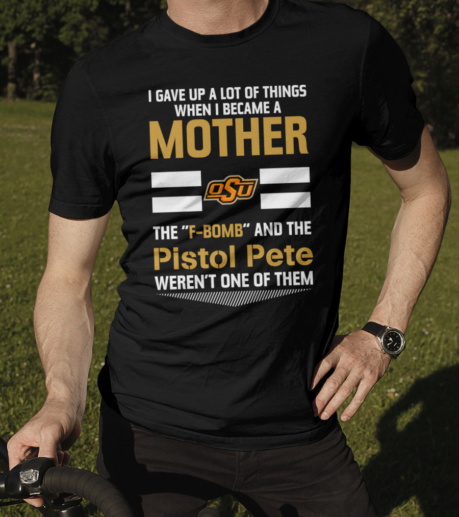 I Gave Up A Lot Of Things When I Became A Mother OSU Football F-Bomb Pistol Pete T-Shirt