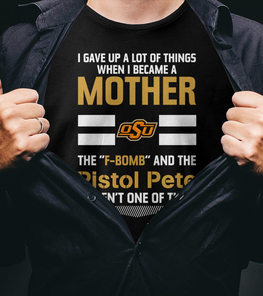 I Gave Up A Lot Of Things When I Became A Mother OSU Football F-Bomb Pistol Pete T-Shirt