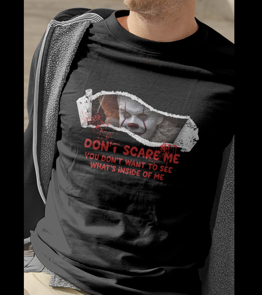Don't Scare Me You Don't Want To See What's Inside Of Me T-Shirt