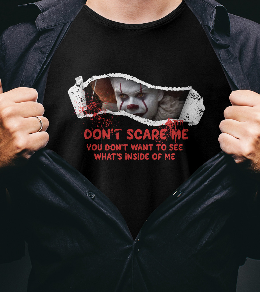 Don't Scare Me You Don't Want To See What's Inside Of Me T-Shirt