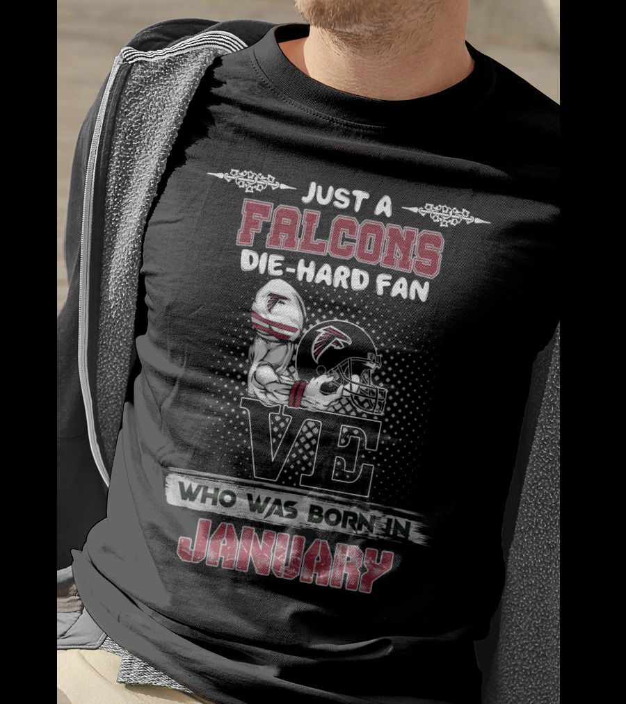 Just A Falcons Die-Hard Fan Who Was Born IN January T-Shirt