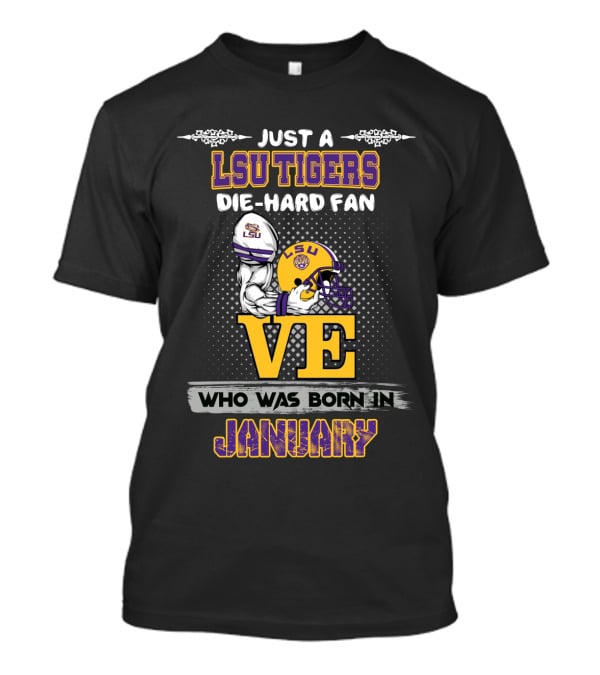 Just A Lsu Tigers Die-Hard Fan Who Was Born IN January T-Shirt