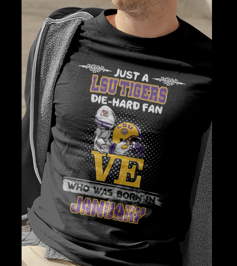 Just A Lsu Tigers Die-Hard Fan Who Was Born IN January T-Shirt