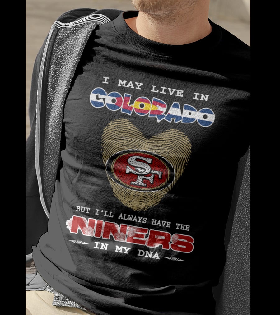 I May Live In Colorado But I'll Always Have The Niners In My Dna T-Shirt