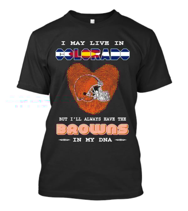 I May Live In Colorado But I'll Always Have The Browns In My DNA T-Shirt