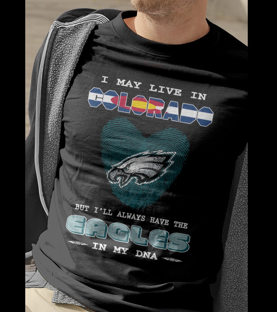 I May Live In Colorado But I'll Always Have The Eagles In My DNA T-Shirt