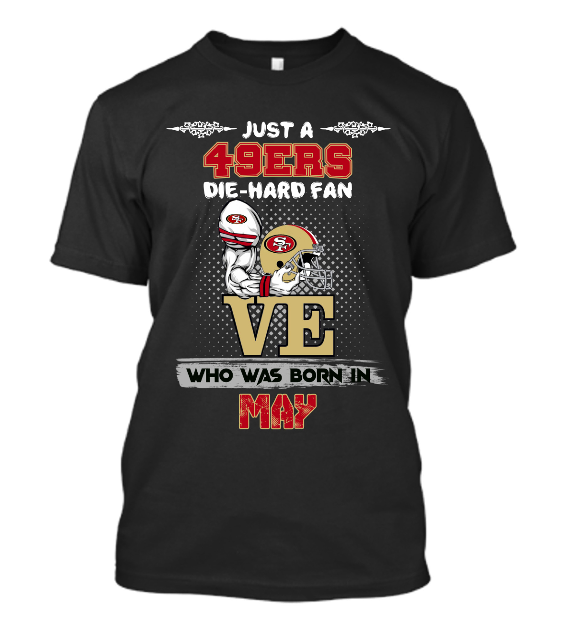Just A 49ers Die-Hard Fan Who Was Born In May T-Shirt