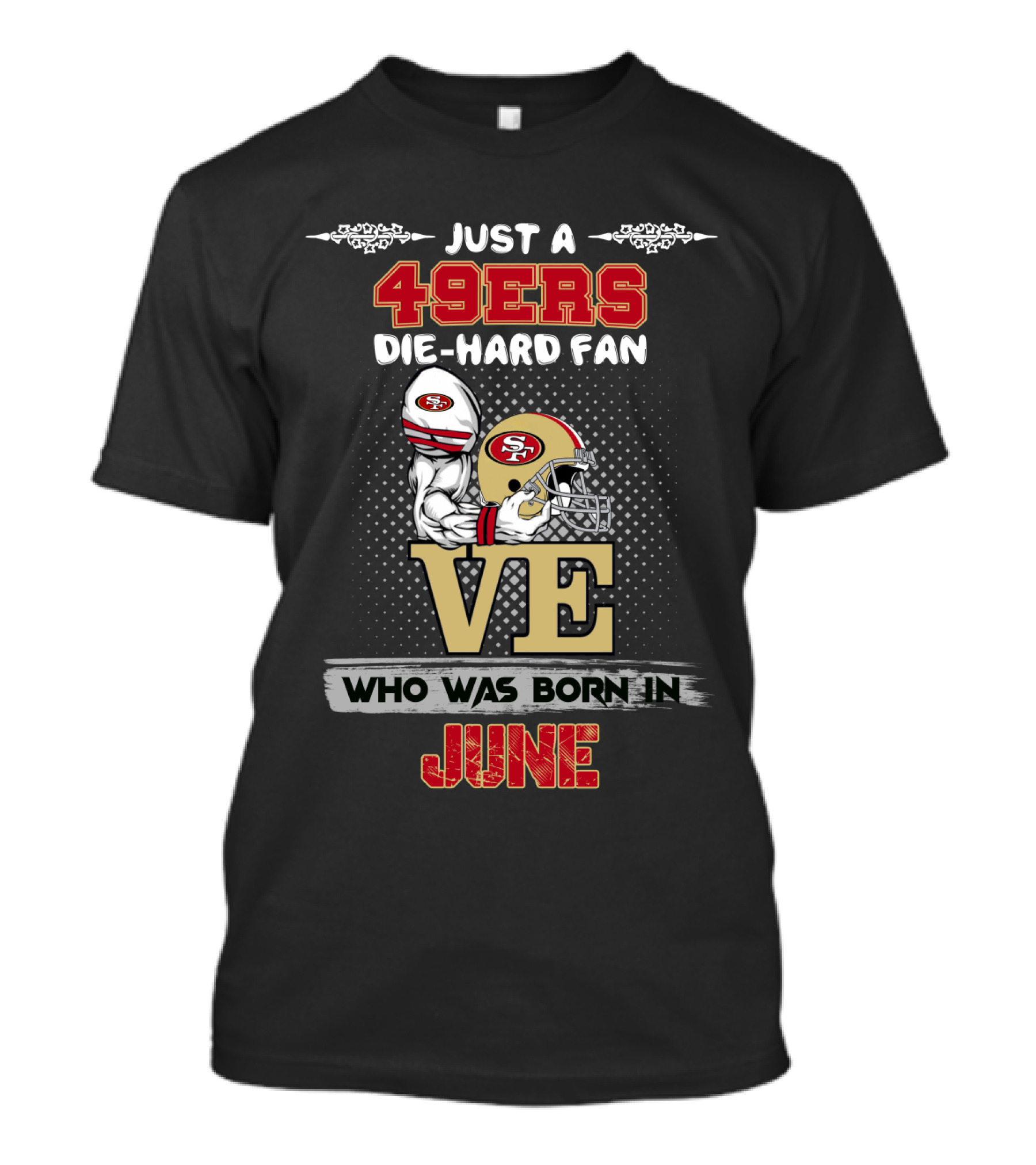 Just A 49ers Die-Hard Fan Who Was Born In June T-Shirt