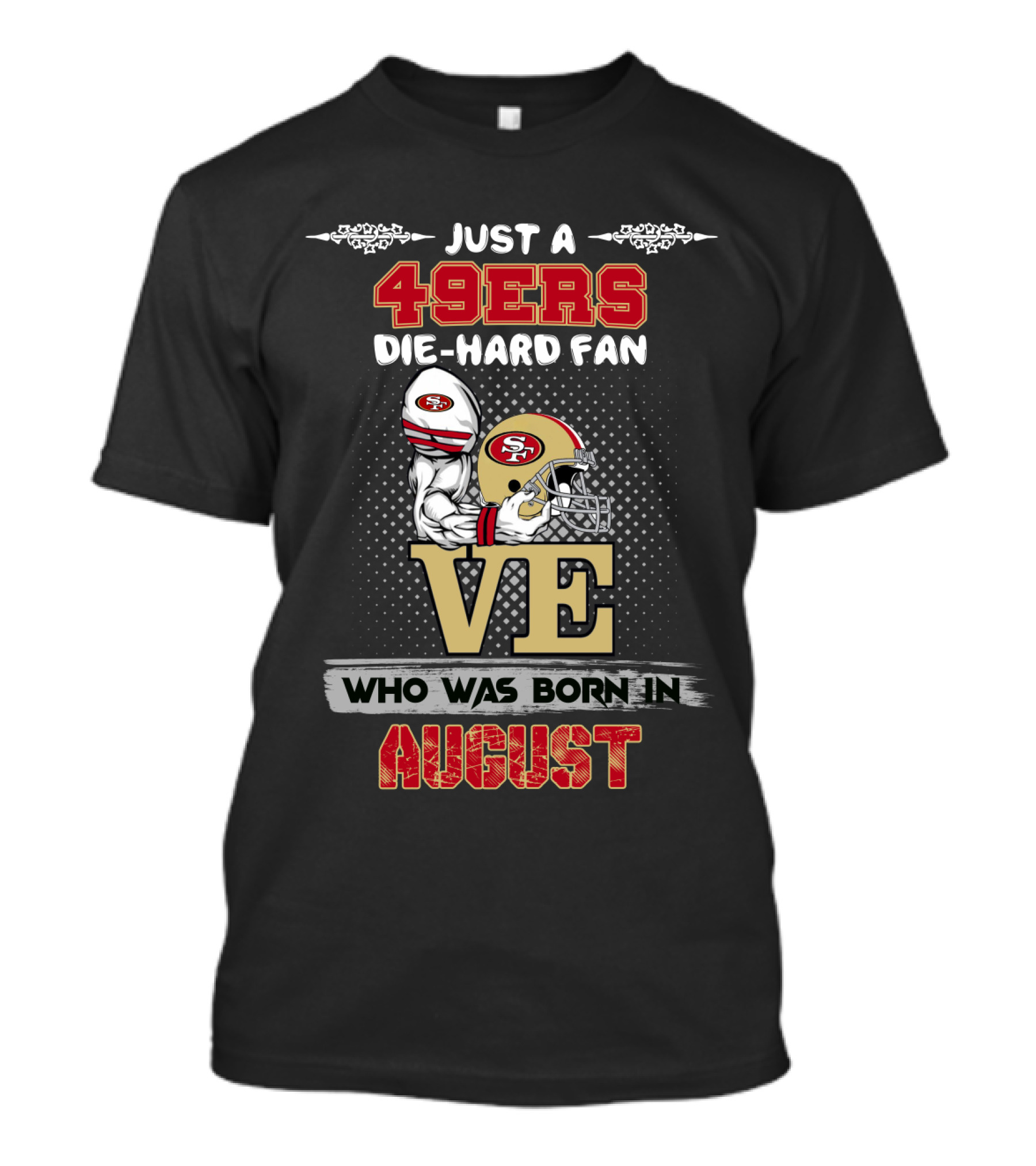 Just A 49ers Die-Hard Fan Born In August T-Shirt