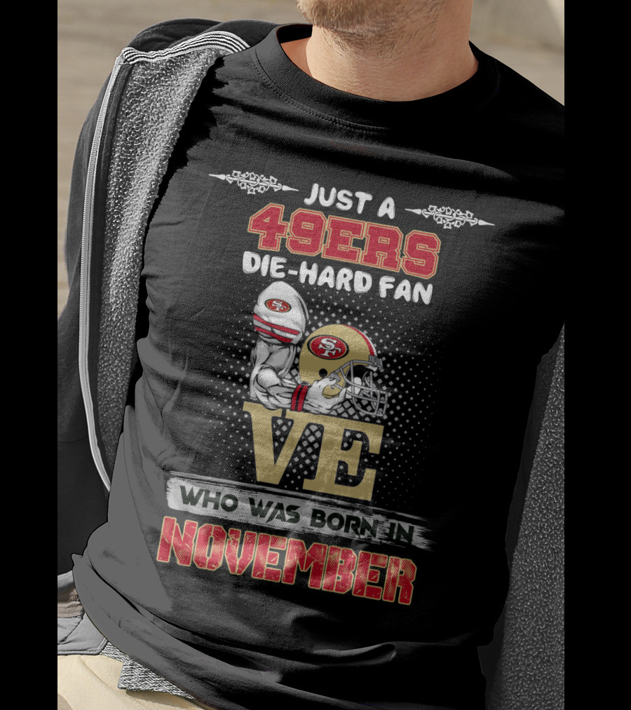 Just A 49ers Die-Hard Fan Who Was Born In November T-Shirt