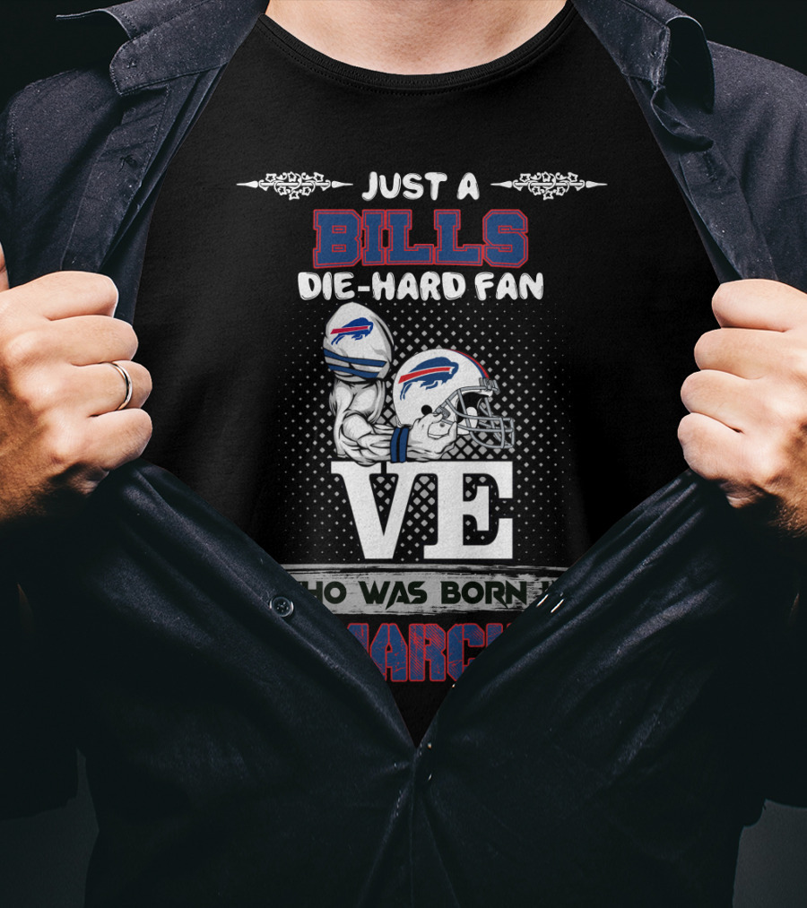 Just A Bills Die-Hard Fan Who Was Born In March T-Shirt