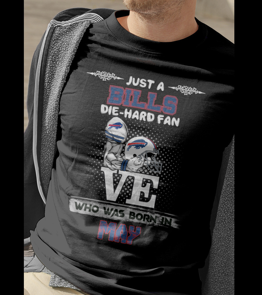 Just A Bills Die-Hard Fan Who Was Born In May With Helmet And Buffalo T-Shirt
