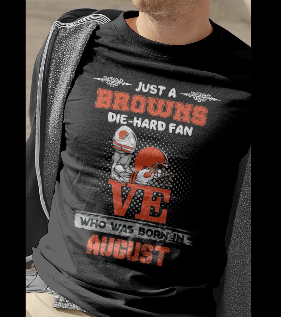 Just A Browns Die-Hard Fan Who Was Born In August T-Shirt