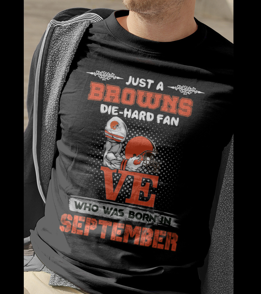 Just A Browns Die-Hard Fan Who Was Born In September T-Shirt