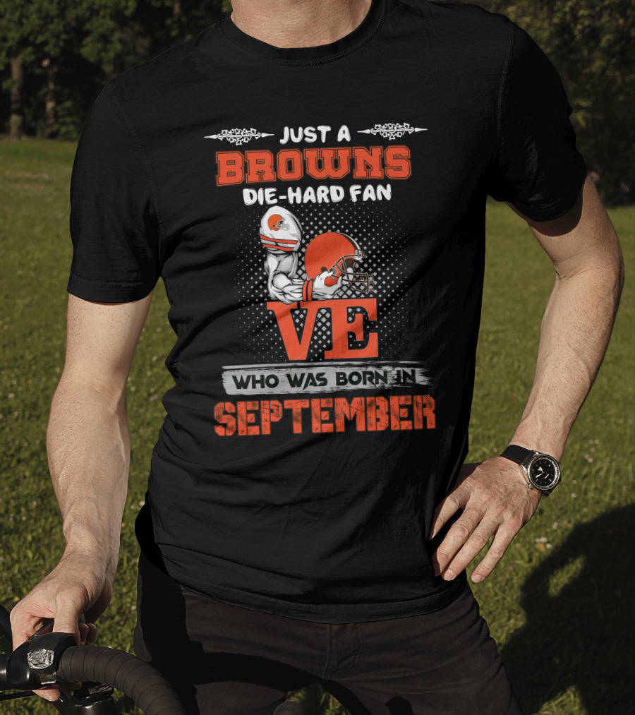 Just A Browns Die-Hard Fan Who Was Born In September T-Shirt