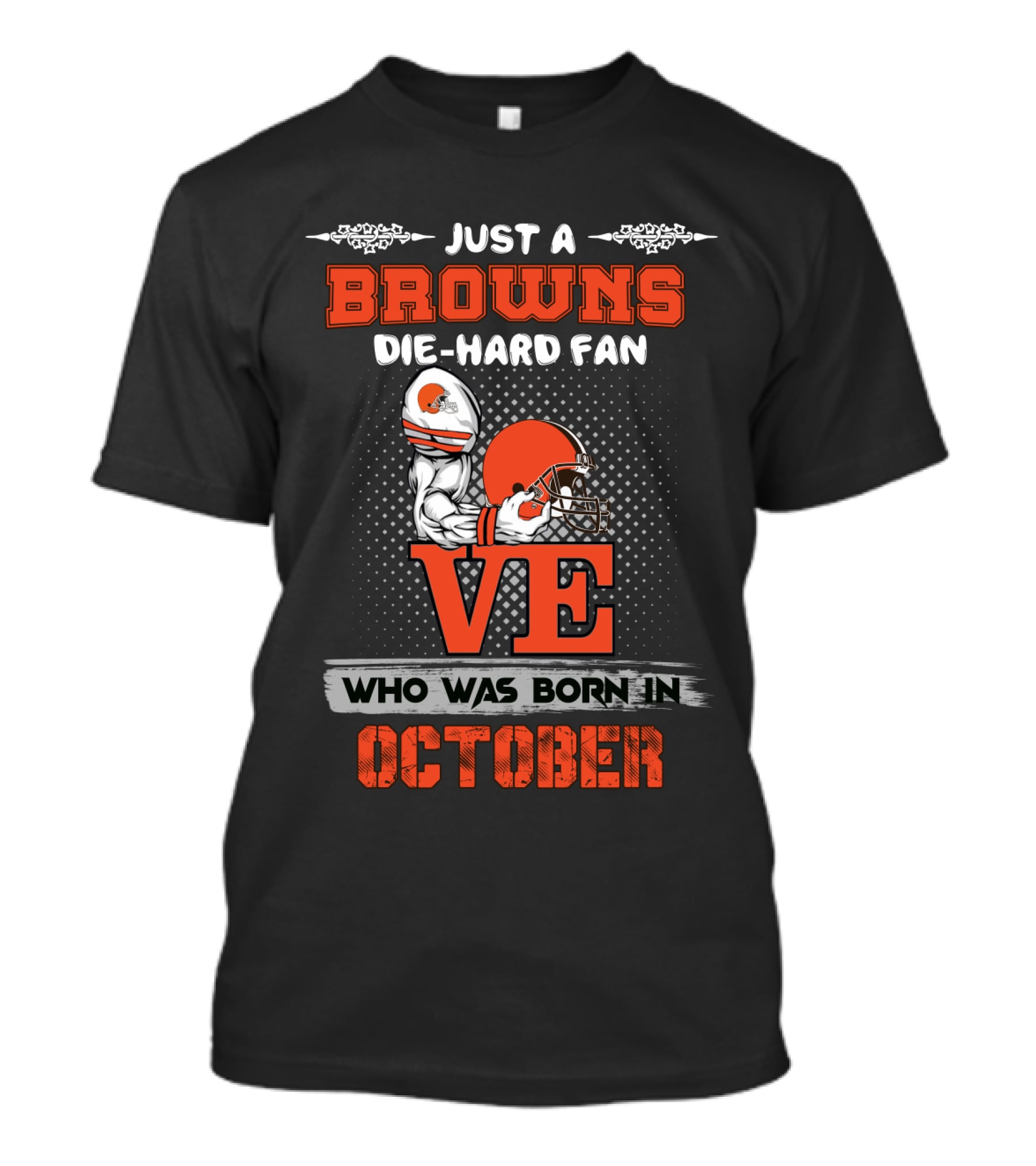 Just A Browns Die-Hard Fan Who Was Born In October T-Shirt