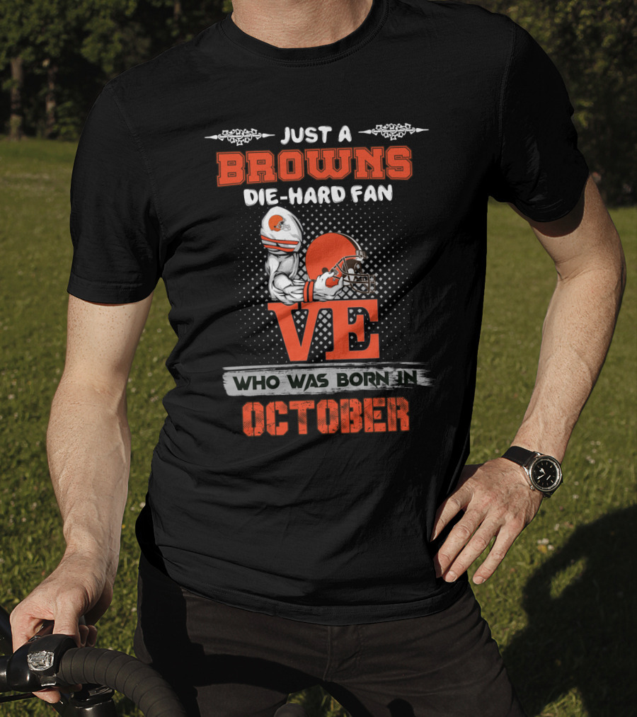 Just A Browns Die-Hard Fan Who Was Born In October T-Shirt