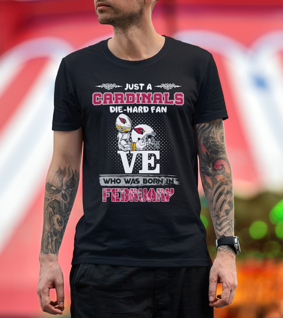 Just A Cardinals Die-Hard Fan Born In February T-Shirt