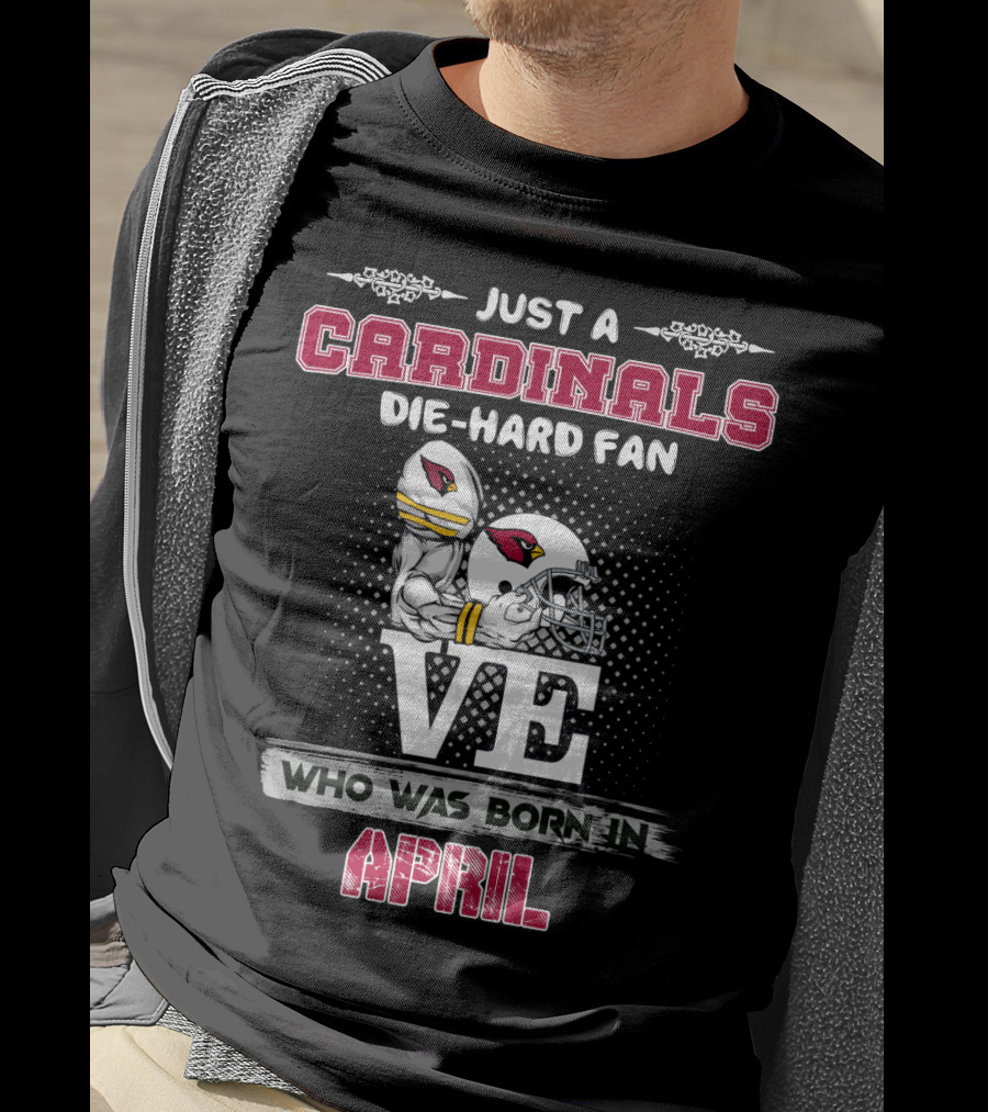 Just A Cardinals Die-Hard Fan Who Was Born In April T-Shirt