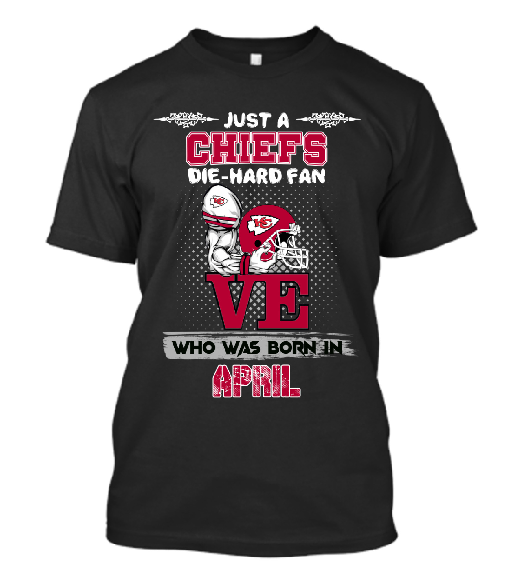 Just A Chiefs Die-Hard Fan Who Was Born In April T-Shirt