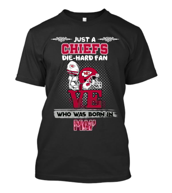 Just A Chiefs Die-Hard Fan Who Was Born In May T-Shirt