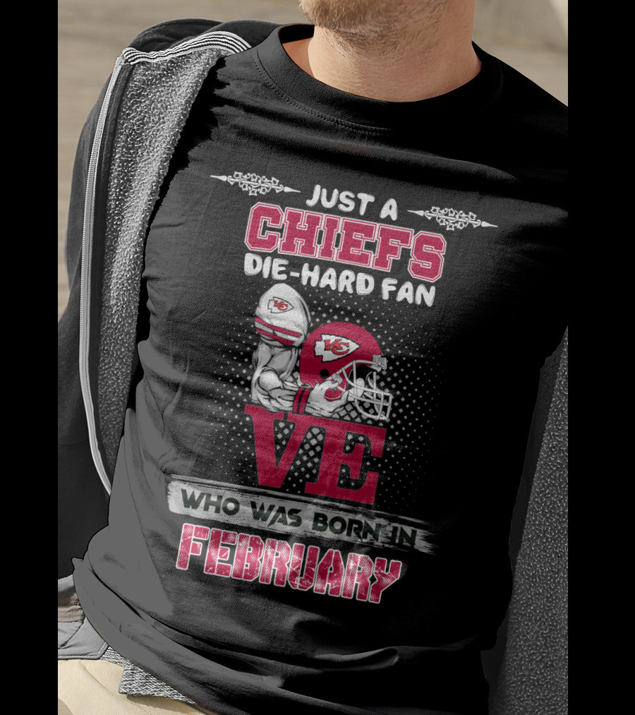 Just A Chiefs Die-Hard Fan Who Was Born In February T-Shirt